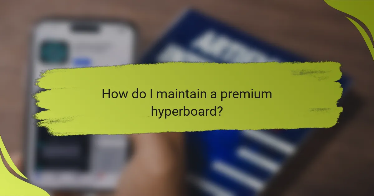 How do I maintain a premium hyperboard?