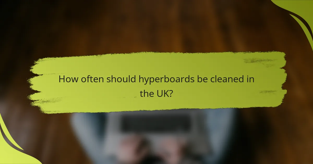 How often should hyperboards be cleaned in the UK?