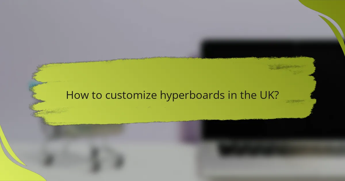 How to customize hyperboards in the UK?