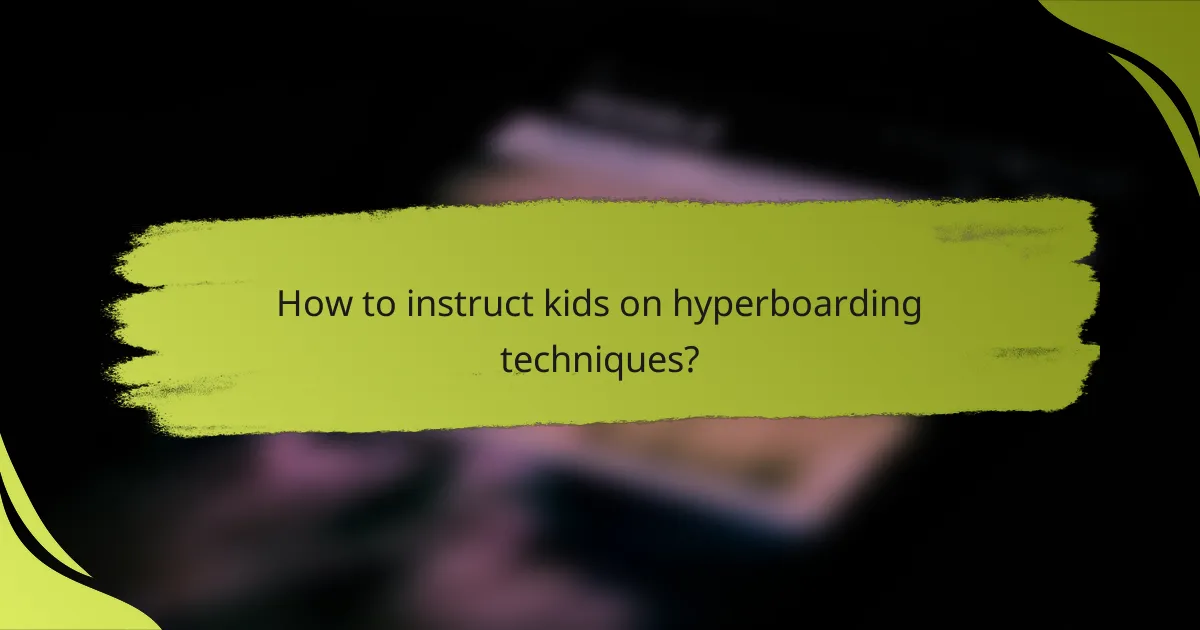 How to instruct kids on hyperboarding techniques?
