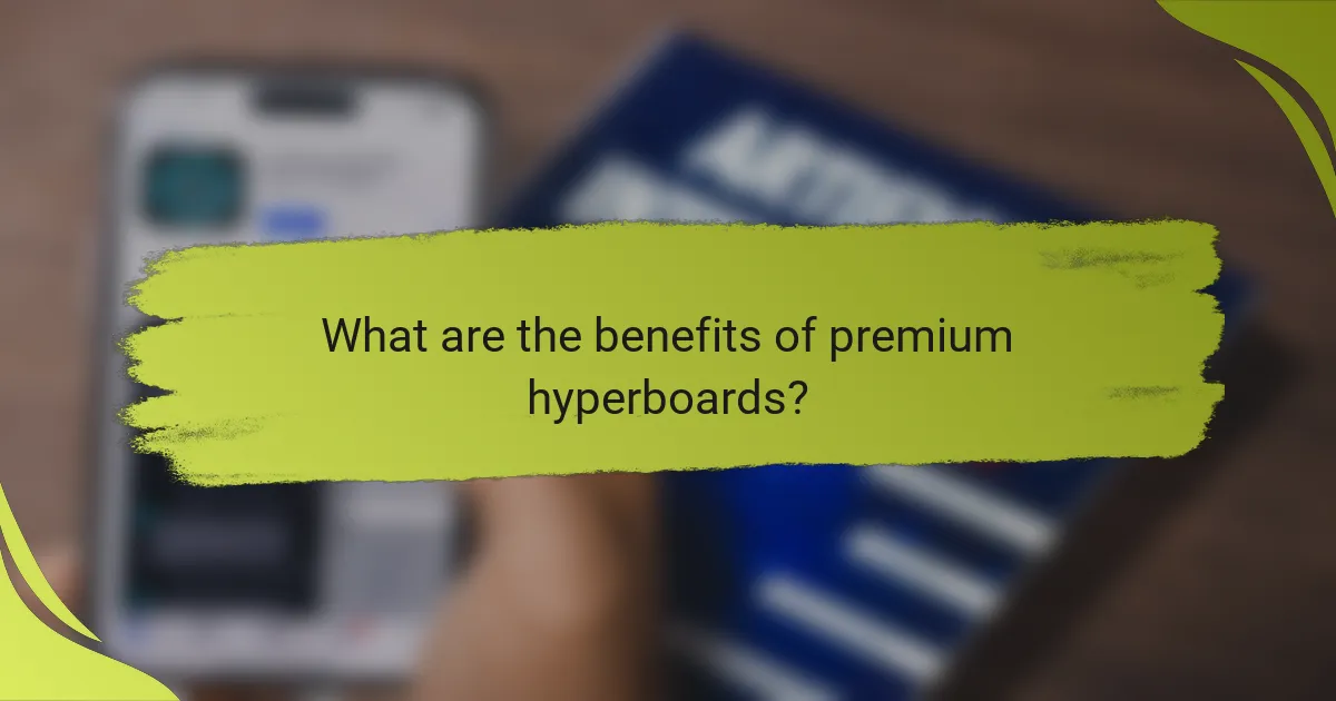 What are the benefits of premium hyperboards?