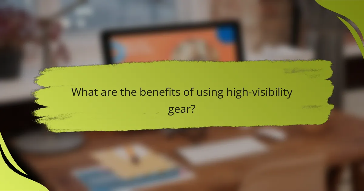 What are the benefits of using high-visibility gear?