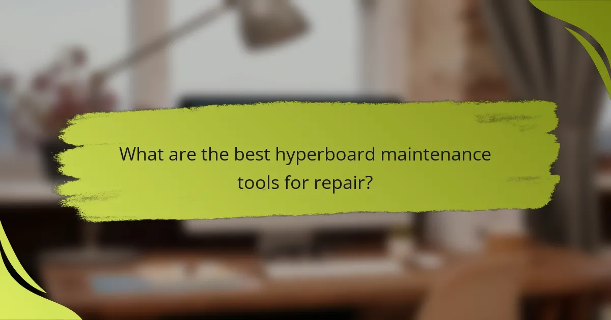 What are the best hyperboard maintenance tools for repair?