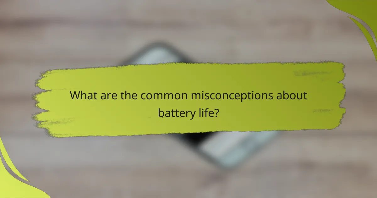 What are the common misconceptions about battery life?