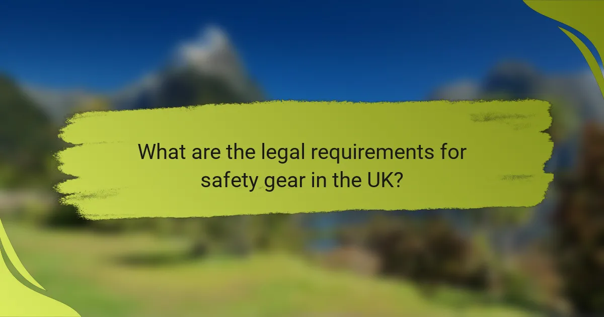 What are the legal requirements for safety gear in the UK?