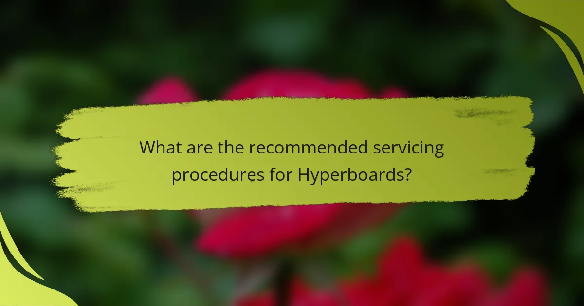 What are the recommended servicing procedures for Hyperboards?