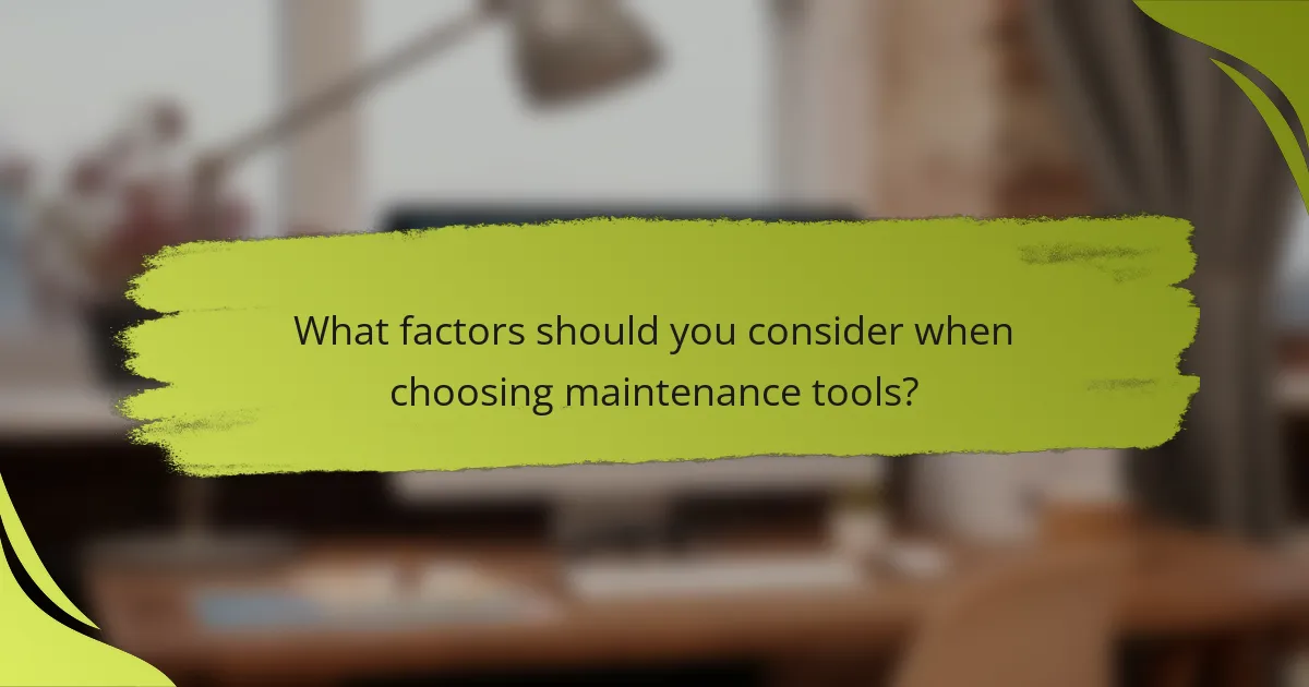 What factors should you consider when choosing maintenance tools?