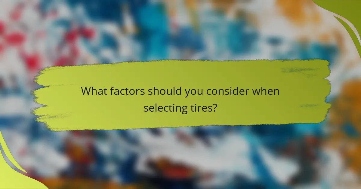 What factors should you consider when selecting tires?