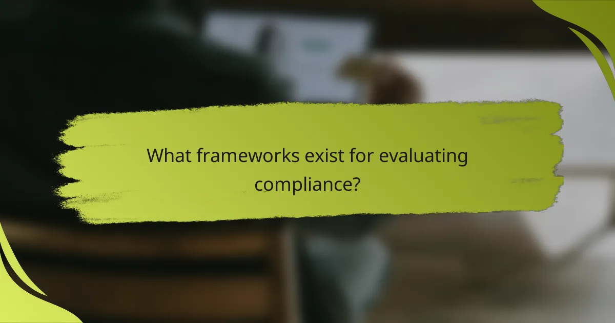 What frameworks exist for evaluating compliance?